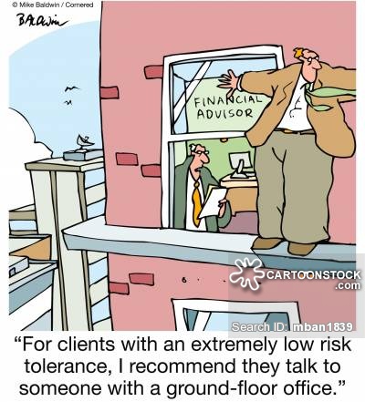 "For clients with an extremely low risk tolerance, I recommend they talk to someone with a ground-floor office."