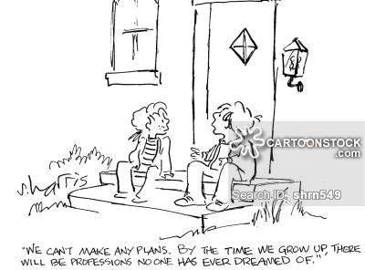 'We can't make any plans.  By the time we grow up, there will be professions no one has ever dreamed of.'