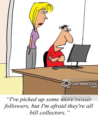 'I've picked up some twitter followers, but I'm afraid they're all bill collectors.'